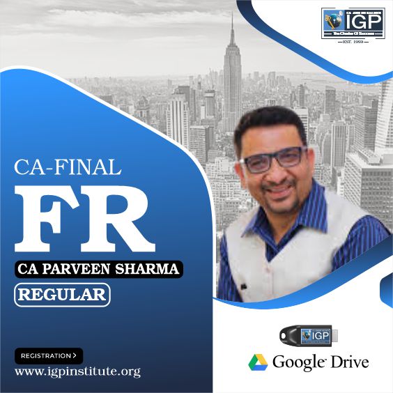CA Final, New Course FR Regular Batch-CA-Final-FR Regular Batch- CA Parveen Sharma